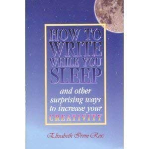 How to Write While You Sleep: And Other Surprising Ways to Increase Your Creativity