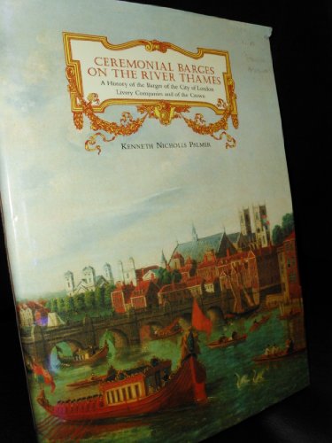Ceremonial Barges on the River Thames: A History of the Barges of the City of London Livery Companies and of the Crown