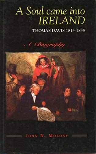 A Soul Came into Ireland: Thomas Davis, 1814-1845 - A Biography