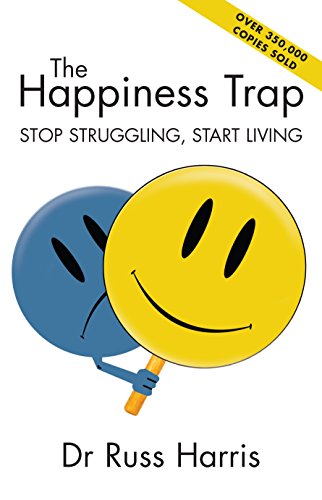 The Happiness Trap: Stop Struggling, Start Living