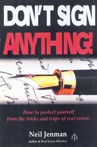 Don't Sign Anything: How to Protect Yourself from the Tricks and Traps of Real Estate