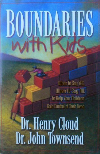 Boundaries with Kids: When to Say Yes, When to Say No to Help Your Children Gain Control of Their Lives