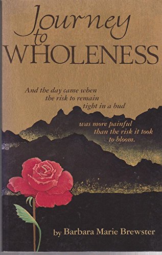 Journey to Wholeness: And the Day Came When the Risk to Remain Tight in a Bud Was More Painful Than the Risk it Took to Bloom