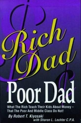 Rich Dad Poor Dad: What the Rich Teach Their Kids About Money That the Poor and Middle Class Don't