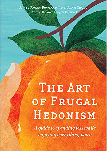 The Art of Frugal Hedonism: A Guide to Spending Less While Enjoying Everything More