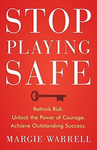 Stop Playing Safe: Rethink Risk, Unlock the Power of Courage, Achieve Outstanding Success