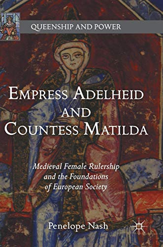 Empress Adelheid and Countess Matilda: Medieval Female Rulership and the Foundations of European Society