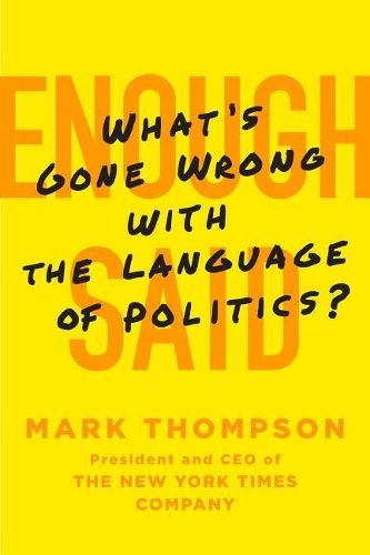 Enough Said: What's Gone Wrong with the Language of Politics?