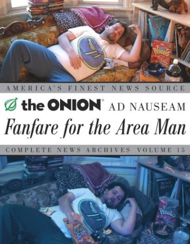Fanfare for the Area Man: The Onion Ad Nauseam Complete News Archives Volume 15