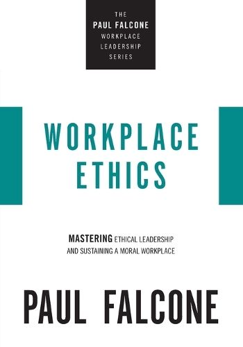 Workplace Ethics: Mastering Ethical Leadership and Sustaining a Moral Workplace