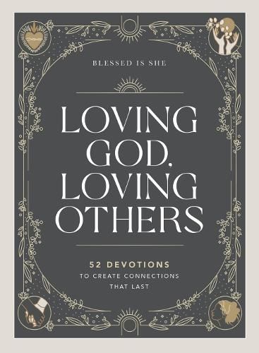 Loving God, Loving Others: 52 Devotions to Create Connections That Last