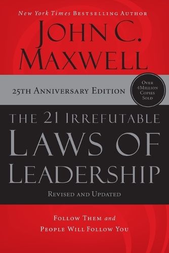 The 21 Irrefutable Laws of Leadership: Follow Them and People Will Follow You