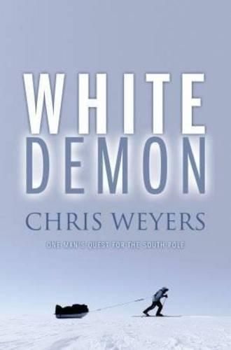 White Demon: One Man's Quest for the South Pole