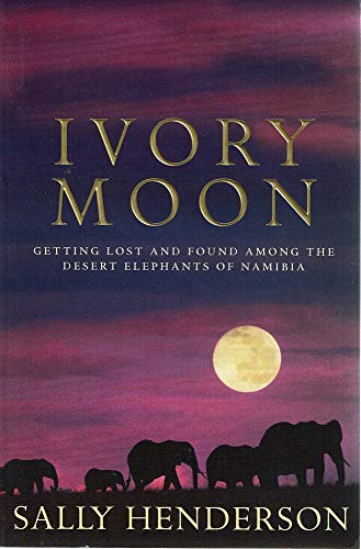 Ivory Moon: Getting Lost and Found Among the Desert Elephants of Namibia
