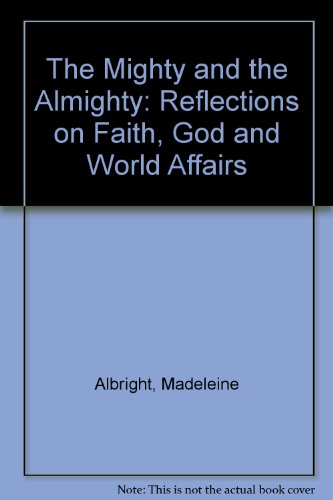 The Mighty and the Almighty: Reflections on Faith, God and World Affairs