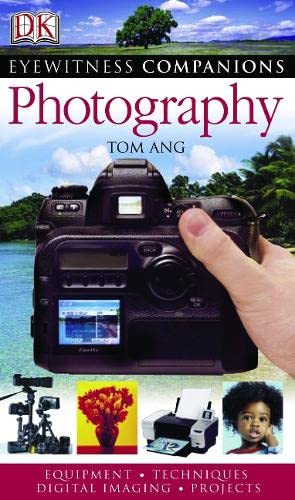 Eyewitness Companions: Photography: Equipment, Techniques, Digital Imaging, Projects