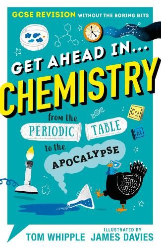 Get Ahead in ... CHEMISTRY: GCSE Revision without the boring bits, from the Periodic Table to the Apocalypse