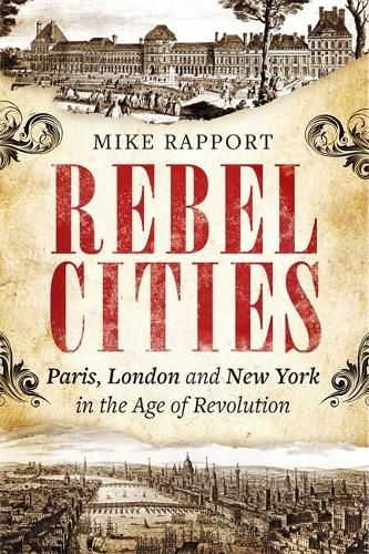 Rebel Cities: Paris, London and New York in the Age of Revolution