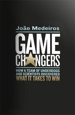 Game Changers: How a Team of Underdogs and Scientists Discovered What it Takes to Win