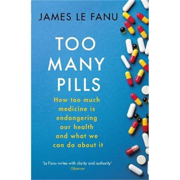Too Many Pills How Too Much Medicine is Endangering Our Health and What We Can Do About It