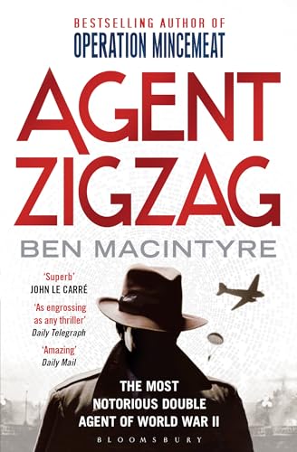 Agent Zigzag: The True Wartime Story of Eddie Chapman: The Most Notorious Double Agent of World War II