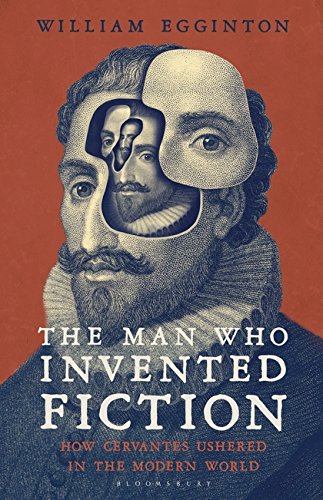 The Man Who Invented Fiction: How Cervantes Ushered in the Modern World