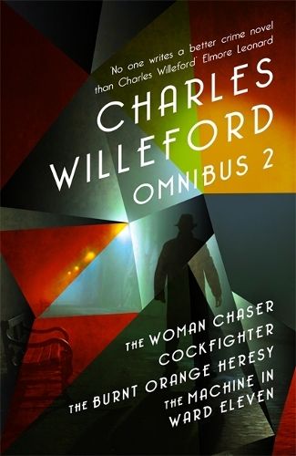 Charles Willeford Omnibus 2: The Woman Chaser, Cockfighter, The Burnt Orange Heresy, The Machine in Ward Eleven