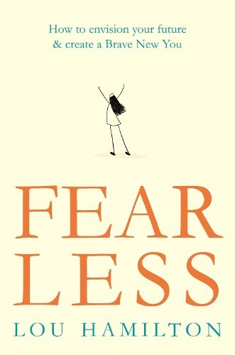 Fear Less: How to envision your future & create a Brave New You
