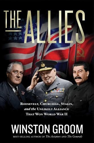 The Allies: Roosevelt, Churchill, Stalin, and the Unlikely Alliance That Won World War II