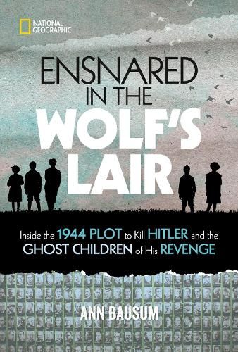 Ensnared in the Wolf's Lair: Inside the 1944 Plot to Kill Hitler and the Ghost Children of His Revenge (National Geographic Kids)