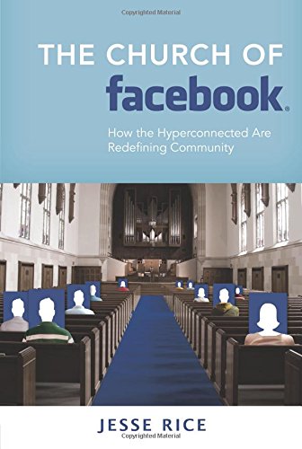 Church of Facebook: How the Hyperconnected are Redefining Community