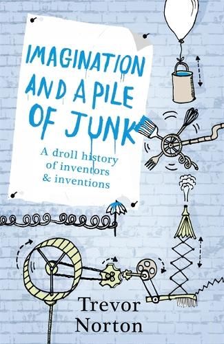 Imagination and a Pile of Junk: A Droll History of Inventors and Inventions