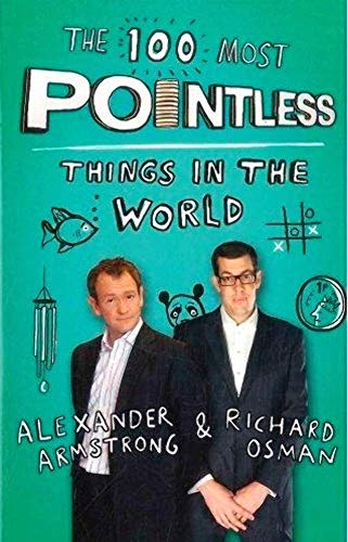 The 100 Most Pointless Things in the World: A pointless book written by the presenters of the hit BBC 1 TV show