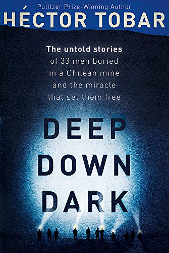 Deep Down Dark The Untold Stories of 33 Men Buried in a Chilean Mine