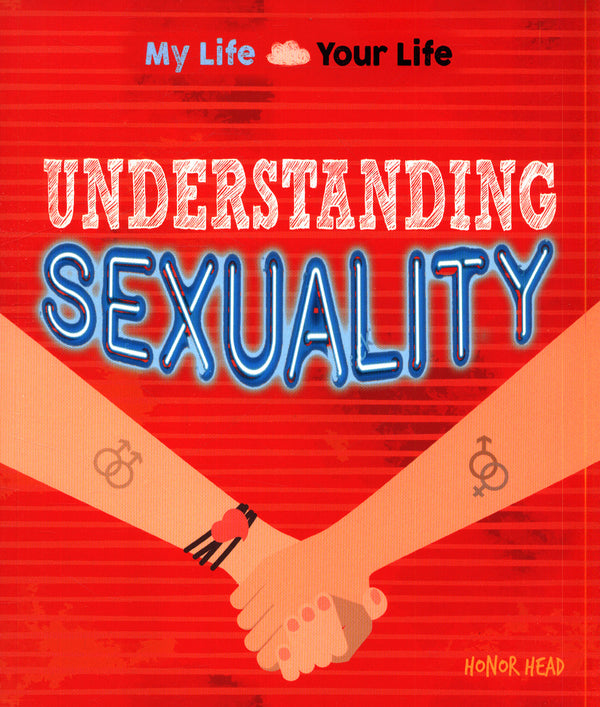 My Life, Your Life: Understanding Sexuality: What it means to be lesbian, gay or bisexual