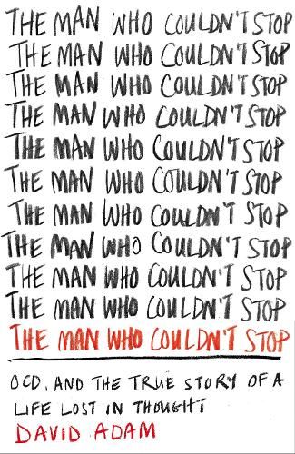 The Man Who Couldn't Stop: OCD and the true story of a life lost in thought