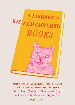 A Library of Misremembered Books: When We're Searching for a Book but Have Forgotten the Title
