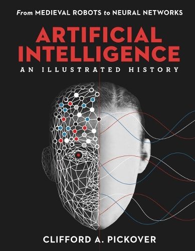 Artificial Intelligence: An Illustrated History: From Medieval Robots to Neural Networks