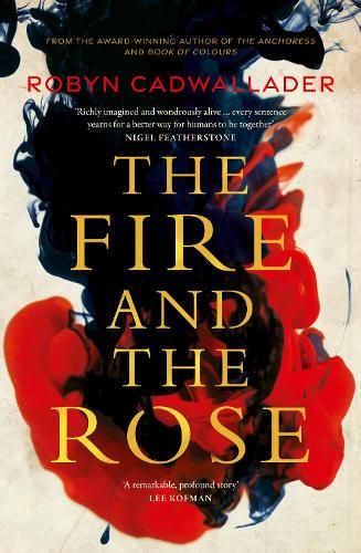 The Fire and the Rose: the powerful new historical novel from the author of the critically acclaimed The Anchoress, for readers of Anna Funder and Kate Mosse