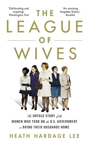 The League of Wives: The Untold Story of the Women Who Took on the US Government to Bring Their Husbands Home