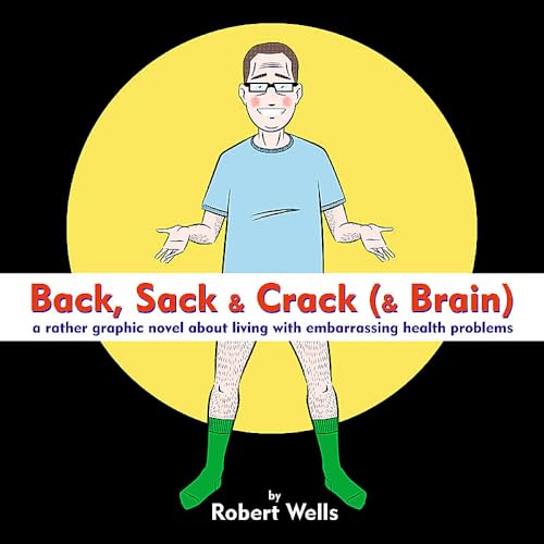 Back, Sack & Crack (& Brain): A Rather Graphic Novel About Living With Embarrassing Health Problems