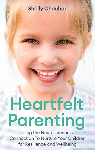 Heartfelt Parenting: Using the Neuroscience of Connection To Nurture Your Children for Resilience and Wellbeing