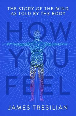 How You Feel: The Story of the Mind as Told by the Body