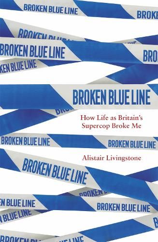 Broken Blue Line: How Life as Britain's Supercop Broke Me