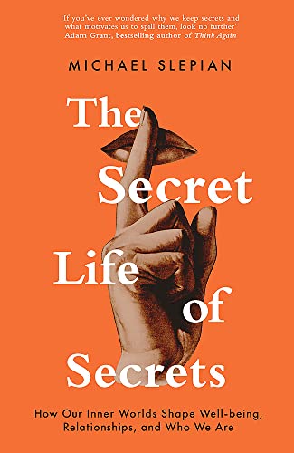The Secret Life Of Secrets: How Our Inner Worlds Shape Well-being, Relationships, and Who We Are
