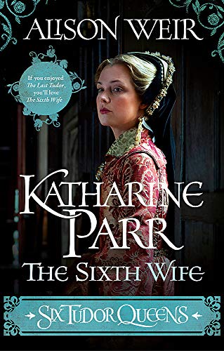 Six Tudor Queens: Katharine Parr, The Sixth Wife: Six Tudor Queens 6