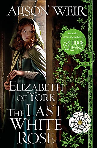 Elizabeth of York: The Last White Rose: Tudor Rose Novel 1