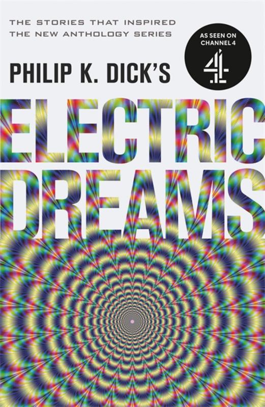 Philip K. Dicks Electric Dreams Volume 1 The stories which inspired the hit Channel 4 series