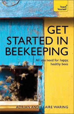 Get Started in Beekeeping: A practical, illustrated guide to running hives of all sizes in any location