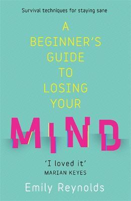 A Beginner's Guide to Losing Your Mind: My road to staying sane, and how to navigate yours